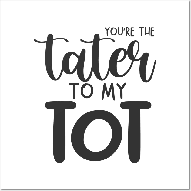 You're The Tater To My Tot Wall Art by Phorase